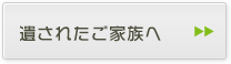 遺されたご家族へ