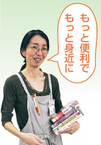 もっと便利でもっと身近に もっと便利でもっと身近に