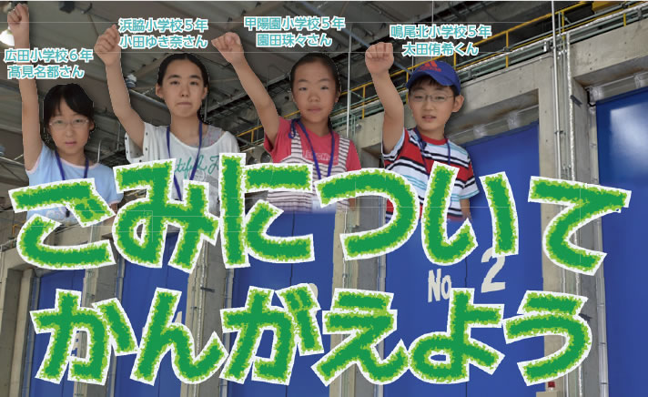 ごみについてかんがえよう(こども広報員;広田小学校6年 髙見名都さん、浜脇小学校5年 小田ゆき奈さん、甲陽園小学校5年 園田珠々さん、鳴尾北小学校5年 太田侑希くん) ごみについてかんがえよう(こども広報員;広田小学校6年 髙見名都さん、浜脇小学校5年 小田ゆき奈さん、甲陽園小学校5年 園田珠々さん、鳴尾北小学校5年 太田侑希くん)