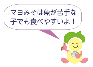 食育・健康づくりマスコット:みやちゃん「マヨみそは魚が苦手な子どもでも食べやすいよ」 食育・健康づくりマスコット:みやちゃん「マヨみそは魚が苦手な子どもでも食べやすいよ」