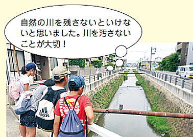 子ども広報員「自然の川を残さないといけないと思いました。川を汚さないことが大切!」 子ども広報員「自然の川を残さないといけないと思いました。川を汚さないことが大切!」