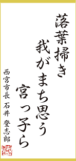 今月の一句:「落葉掃き 我がまち思う 宮っ子ら」 西宮市長 石井 登志郎 今月の一句:「落葉掃き 我がまち思う 宮っ子ら」西宮市長 石井 登志郎